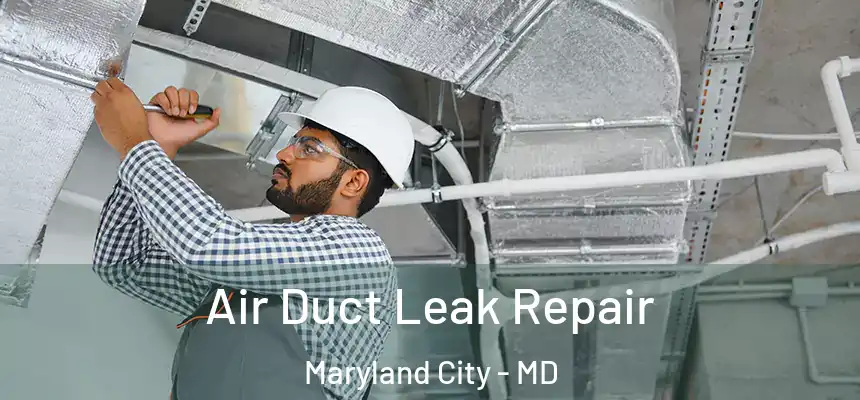 Air Duct Leak Repair Maryland City - MD