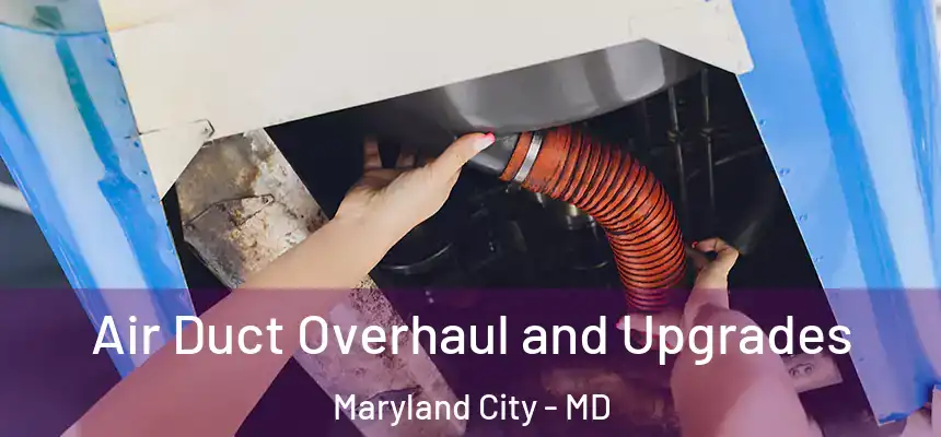  Air Duct Overhaul and Upgrades Maryland City - MD